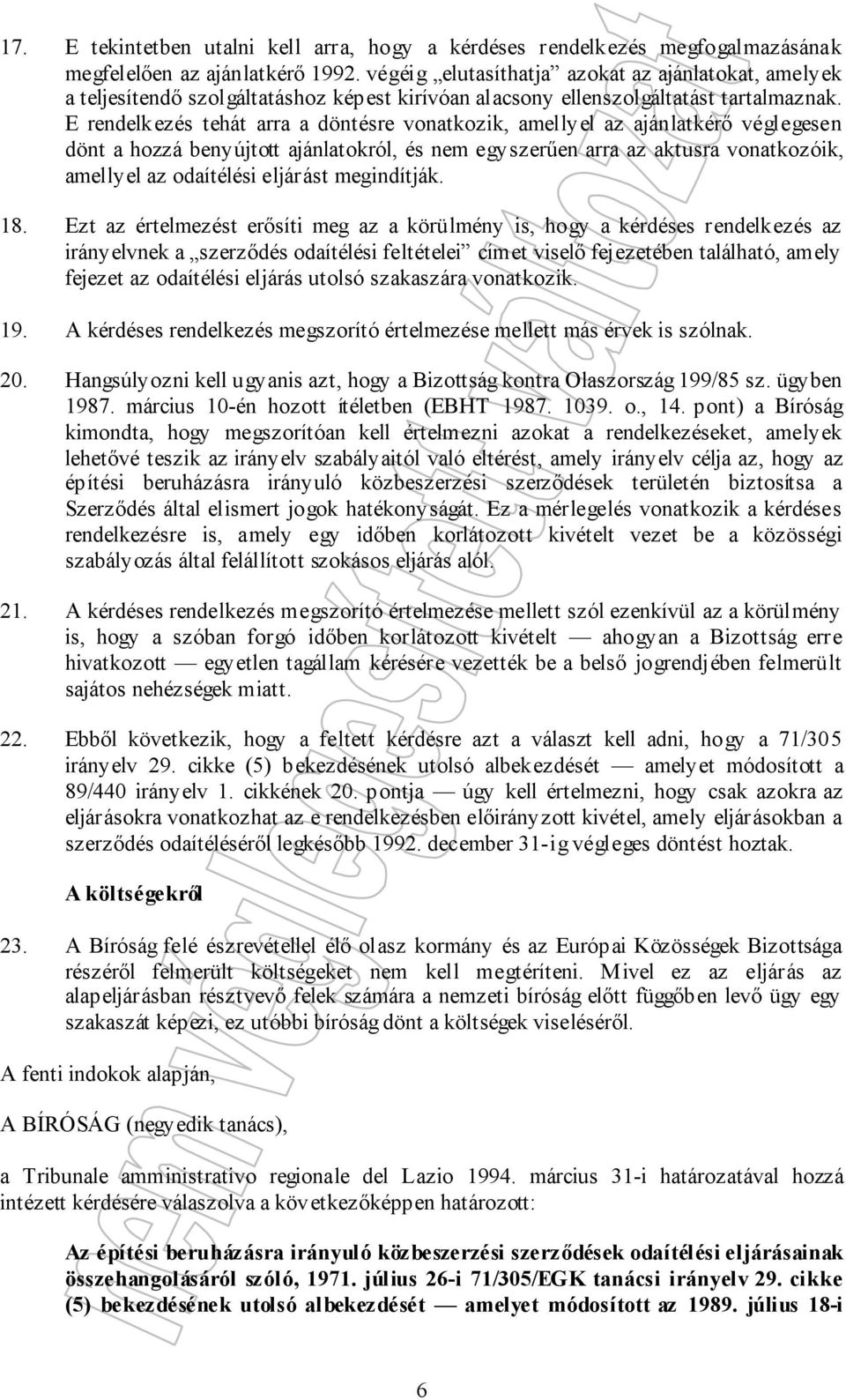 E rendelkezés tehát arra a döntésre vonatkozik, amellyel az ajánlatkérő véglegesen dönt a hozzá benyújtott ajánlatokról, és nem egyszerűen arra az aktusra vonatkozóik, amellyel az odaítélési eljárást