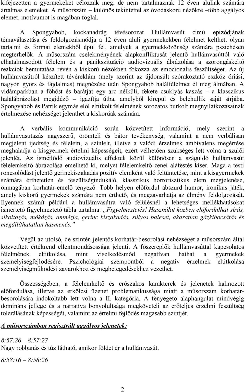 A Spongyabob, kockanadrág tévésorozat Hullámvasút című epizódjának témaválasztása és feldolgozásmódja a 12 éven aluli gyermekekben félelmet kelthet, olyan tartalmi és formai elemekből épül fel,