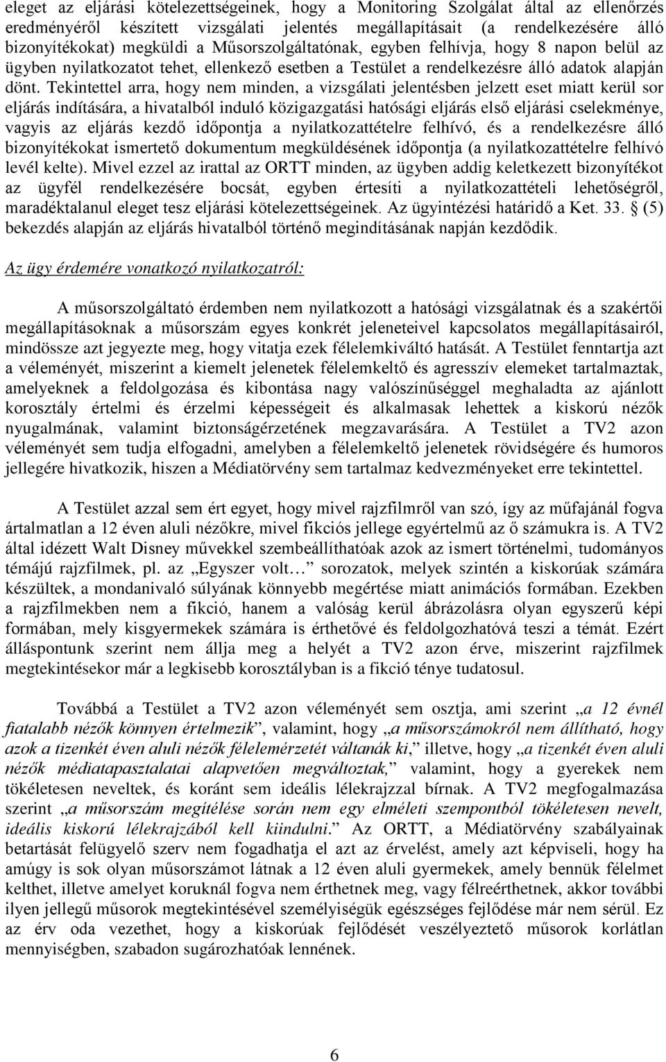 Tekintettel arra, hogy nem minden, a vizsgálati jelentésben jelzett eset miatt kerül sor eljárás indítására, a hivatalból induló közigazgatási hatósági eljárás első eljárási cselekménye, vagyis az