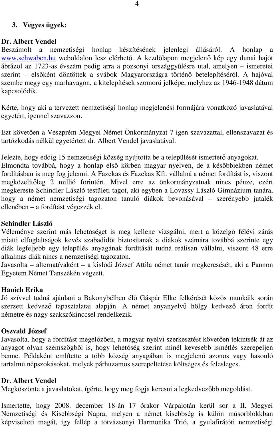 betelepítéséről. A hajóval szembe megy egy marhavagon, a kitelepítések szomorú jelképe, melyhez az 1946-1948 dátum kapcsolódik.