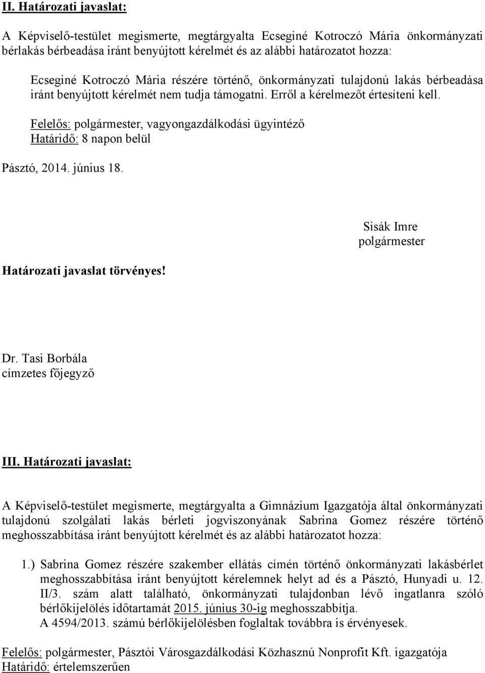 Felelős:, vagyongazdálkodási ügyintéző Határidő: 8 napon belül III.