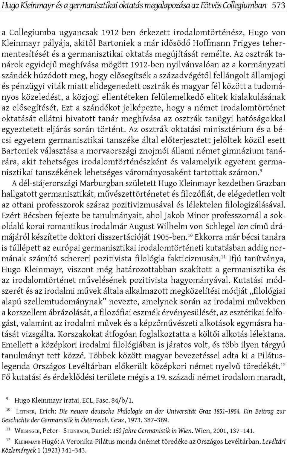 Az osztrák tanárok egyidejű meghívása mögött 1912-ben nyilvánvalóan az a kormányzati szándék húzódott meg, hogy elősegítsék a századvégétől fellángolt államjogi és pénzügyi viták miatt elidegenedett