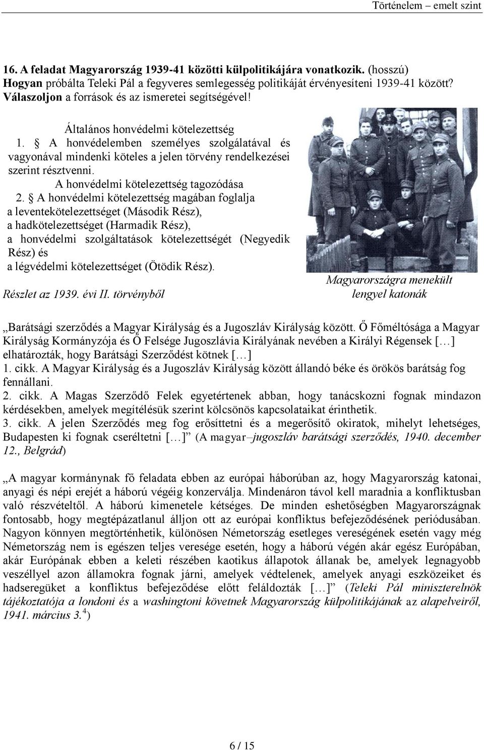 A honvédelemben személyes szolgálatával és vagyonával mindenki köteles a jelen törvény rendelkezései szerint résztvenni. A honvédelmi kötelezettség tagozódása 2.