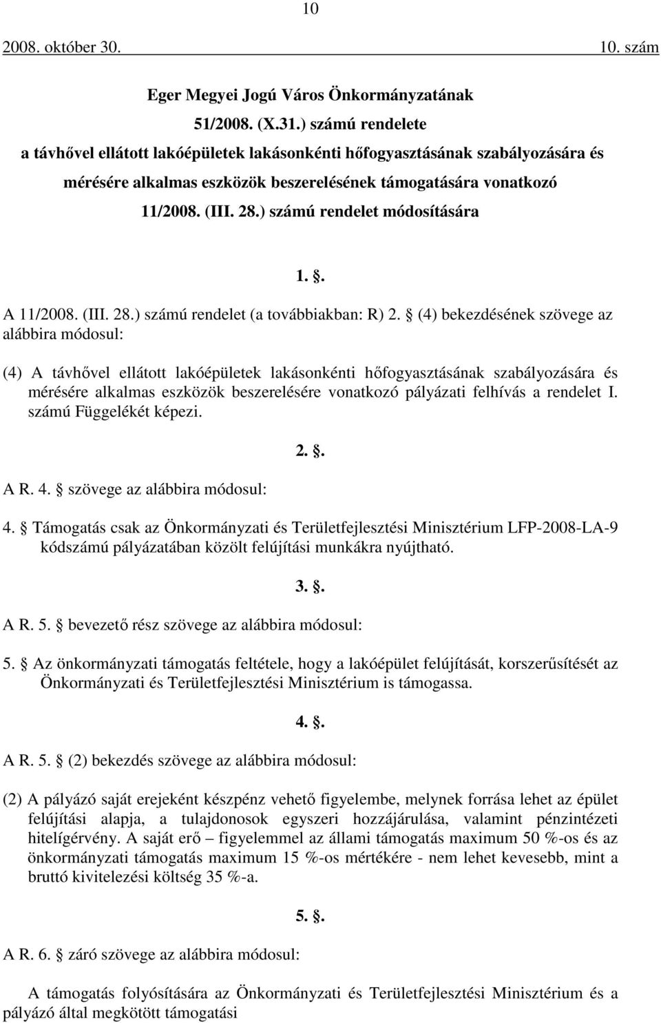 ) számú rendelet módosítására 1.. A 11/2008. (III. 28.) számú rendelet (a továbbiakban: R) 2.