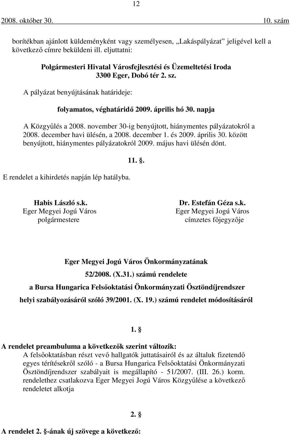 napja A Közgyűlés a 2008. november 30-ig benyújtott, hiánymentes pályázatokról a 2008. december havi ülésén, a 2008. december 1. és 2009. április 30. között benyújtott, hiánymentes pályázatokról 2009.