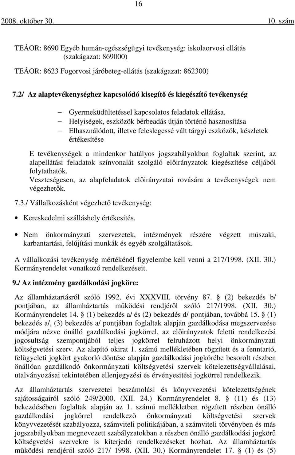 Helyiségek, eszközök bérbeadás útján történő hasznosítása Elhasználódott, illetve feleslegessé vált tárgyi eszközök, készletek értékesítése E tevékenységek a mindenkor hatályos jogszabályokban