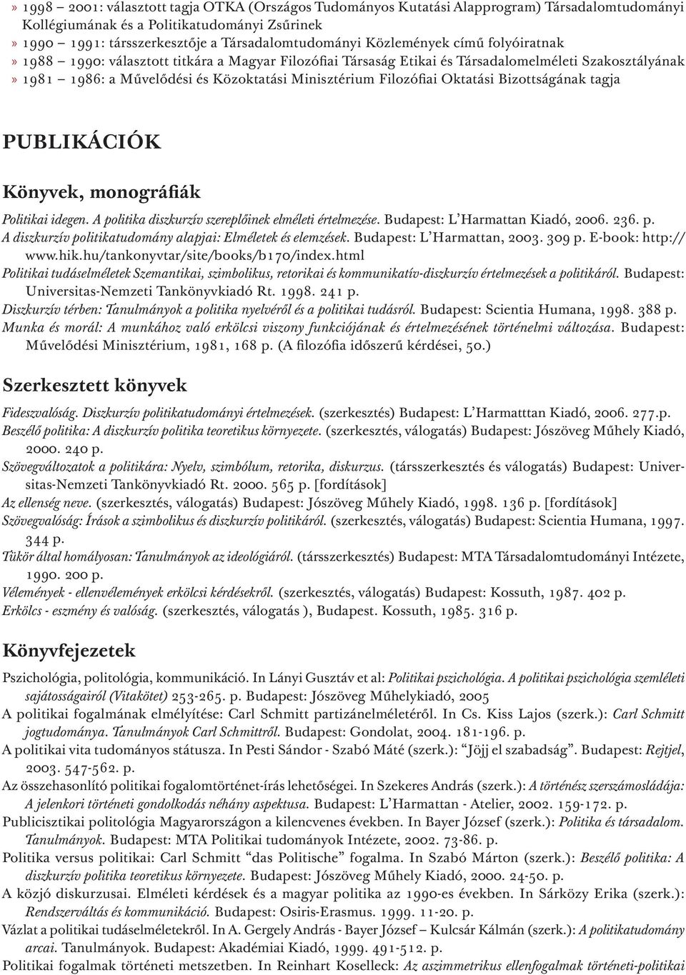 Oktatási Bizottságának tagja Publikációk Könyvek, monográfiák Politikai idegen. A politika diszkurzív szereplőinek elméleti értelmezése. Budapest: L Harmattan Kiadó, 2006. 236. p. A diszkurzív politikatudomány alapjai: Elméletek és elemzések.