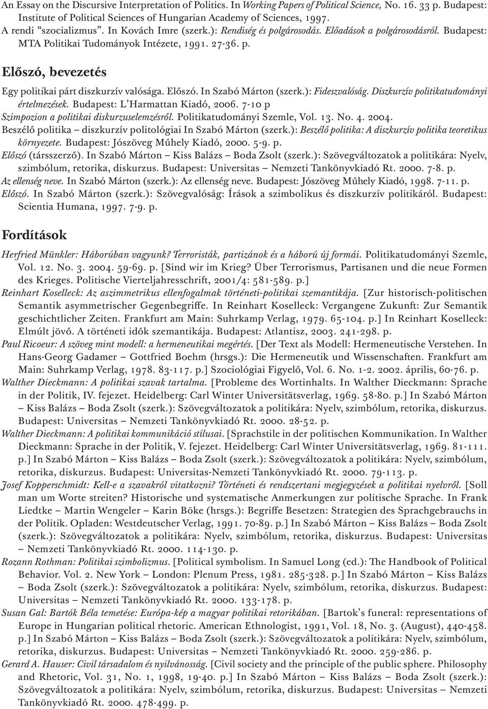 Előszó. In Szabó Márton (szerk.): Fideszvalóság. Diszkurzív politikatudományi értelmezések. Budapest: L Harmattan Kiadó, 2006. 7-10 p Szimpozion a politikai diskurzuselemzésről.