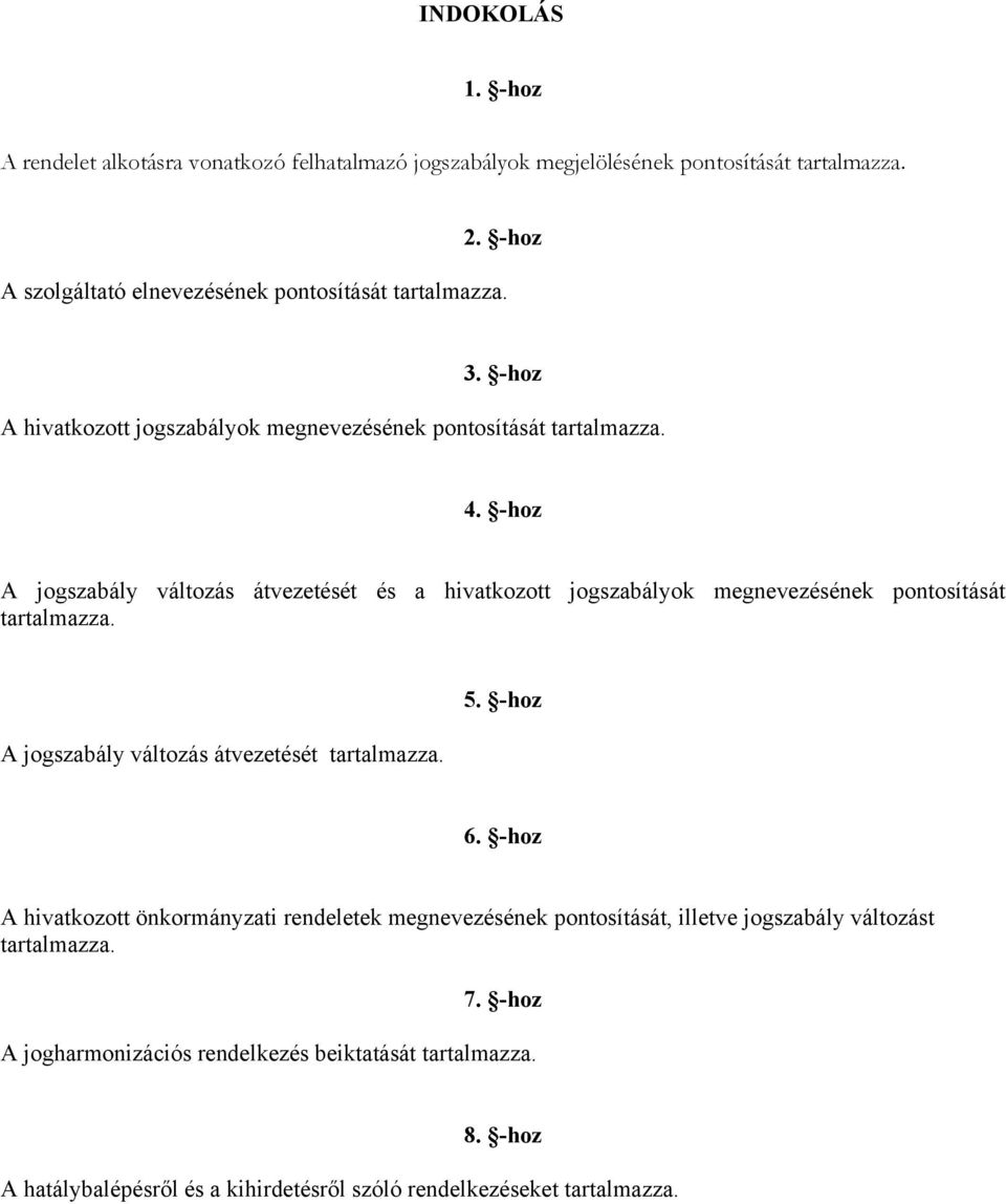 -hoz A jogszabály változás átvezetését és a hivatkozott jogszabályok megnevezésének pontosítását tartalmazza. A jogszabály változás átvezetését tartalmazza. 5. -hoz 6.