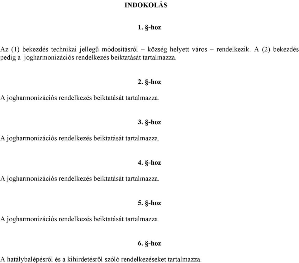 -hoz A jogharmonizációs rendelkezés beiktatását tartalmazza. 3. -hoz A jogharmonizációs rendelkezés beiktatását tartalmazza. 4.