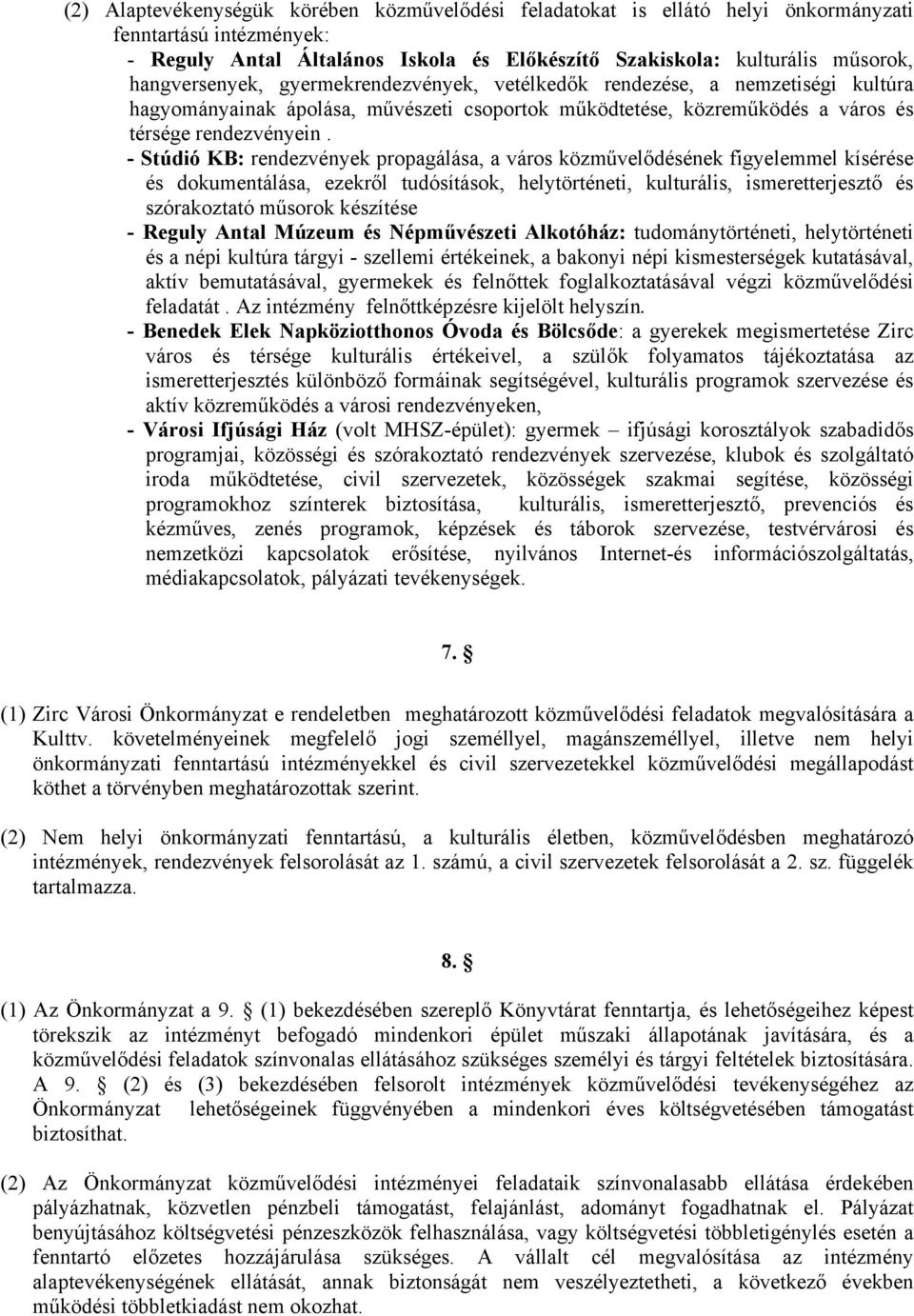 - Stúdió KB: rendezvények propagálása, a város közművelődésének figyelemmel kísérése és dokumentálása, ezekről tudósítások, helytörténeti, kulturális, ismeretterjesztő és szórakoztató műsorok