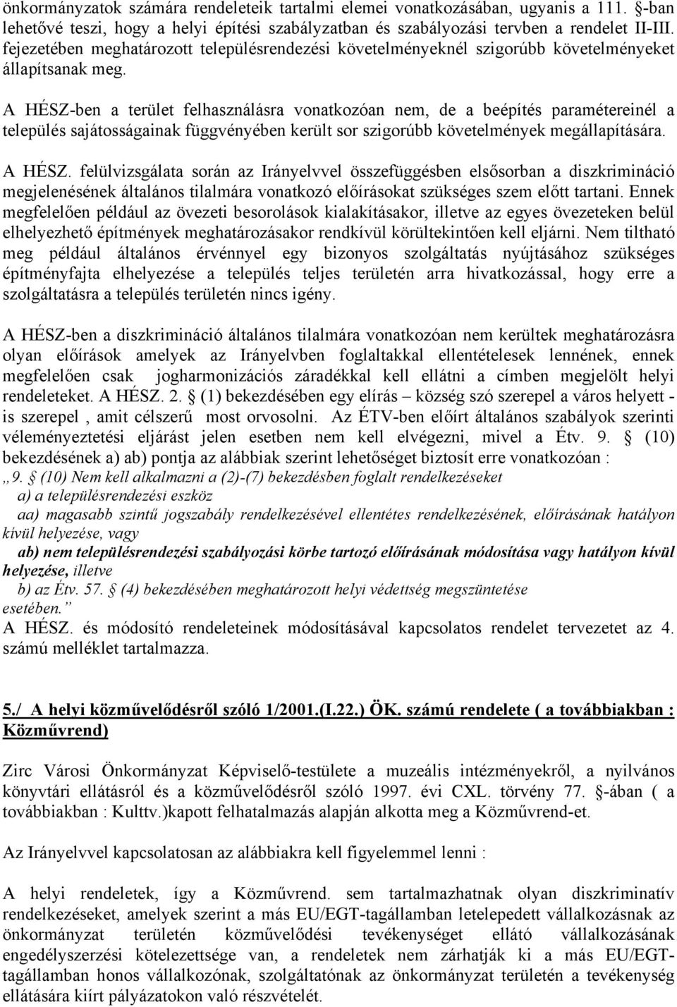 A HÉSZ-ben a terület felhasználásra vonatkozóan nem, de a beépítés paramétereinél a település sajátosságainak függvényében került sor szigorúbb követelmények megállapítására. A HÉSZ.