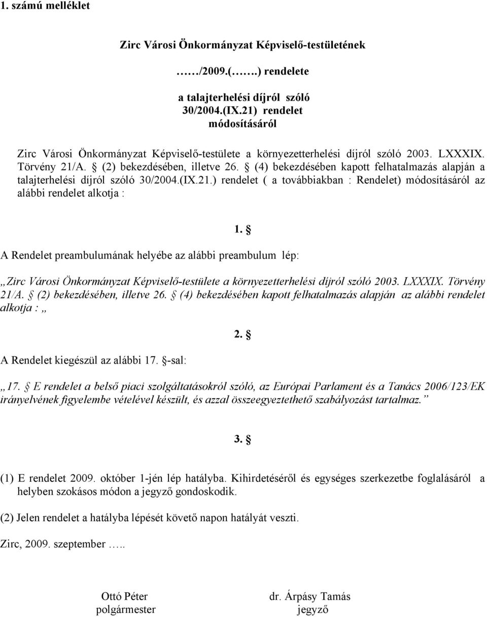 (4) bekezdésében kapott felhatalmazás alapján a talajterhelési díjról szóló 30/2004.(IX.21.) rendelet ( a továbbiakban : Rendelet) módosításáról az alábbi rendelet alkotja : 1.