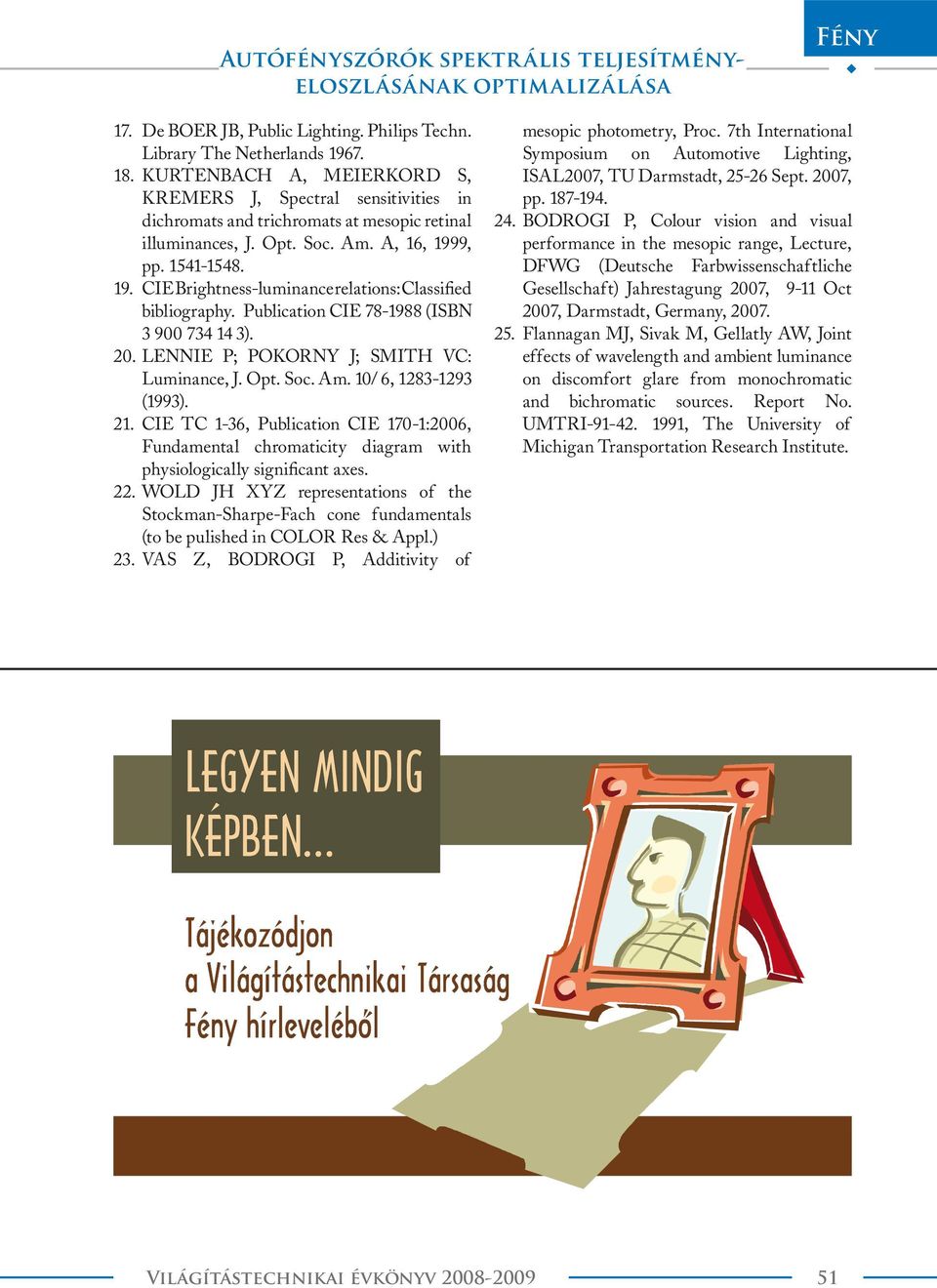 9, pp. 1541-1548. 19. CIE Brightness-luminance relations: Classified bibliography. Publication CIE 78-1988 (ISBN 3 900 734 14 3). 20. LENNIE P; POKORNY J; SMITH VC: Luminance, J. Opt. Soc. Am.