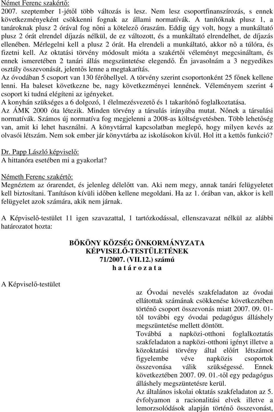 Eddig úgy volt, hogy a munkáltató plusz 2 órát elrendel díjazás nélkül, de ez változott, és a munkáltató elrendelhet, de díjazás ellenében. Mérlegelni kell a plusz 2 órát.