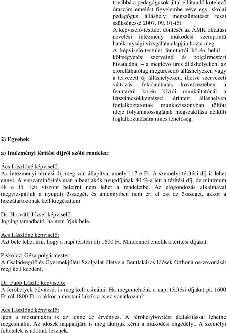 A -testület fenntartói körén belül költségvetési szerveinél és polgármesteri hivatalánál a meglévő üres álláshelyeken, az előreláthatólag megüresedő álláshelyeken vagy a tervezett új álláshelyeken,