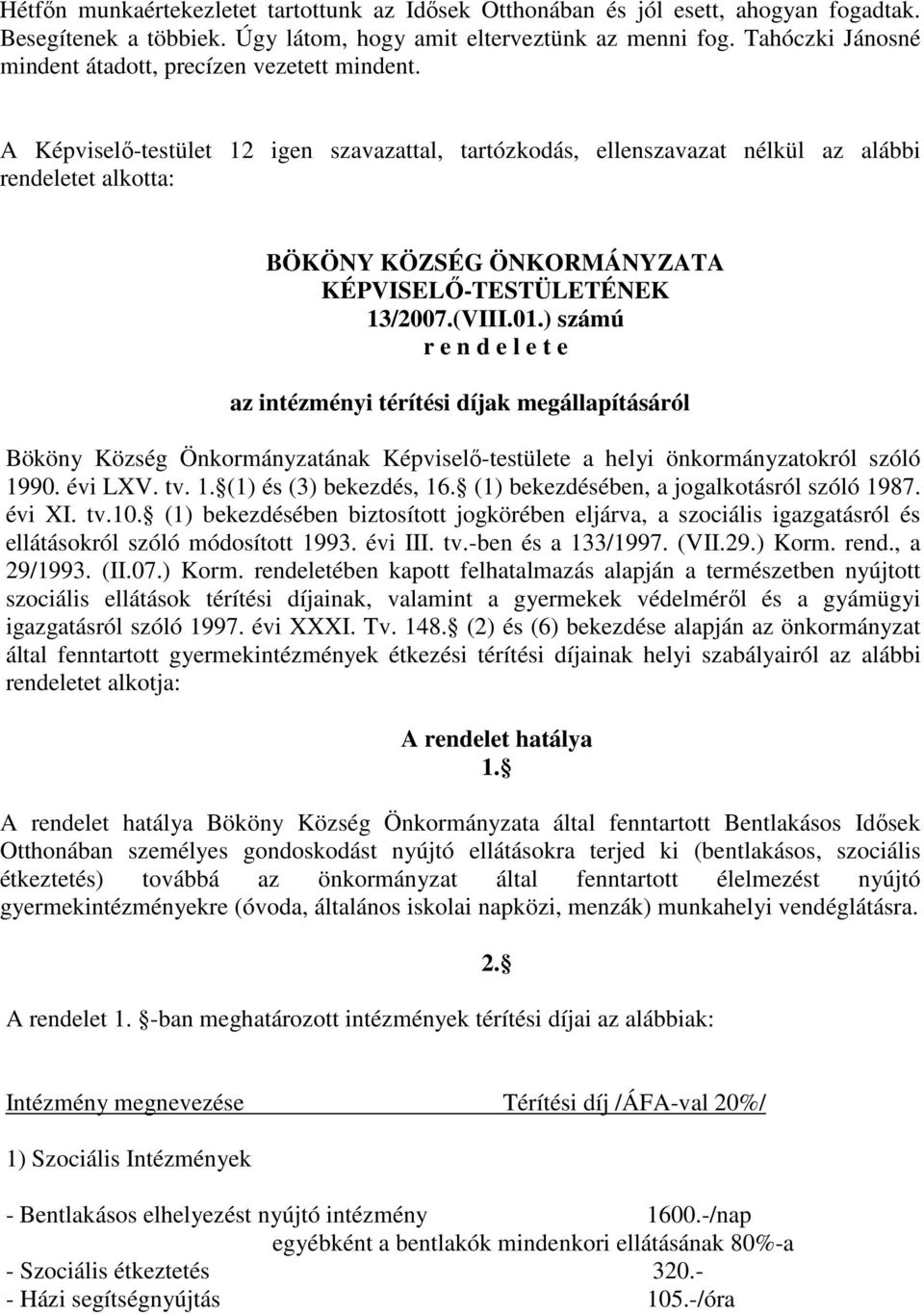 A Képviselő-testület 12 igen szavazattal, tartózkodás, ellenszavazat nélkül az alábbi rendeletet alkotta: BÖKÖNY KÖZSÉG ÖNKORMÁNYZATA 13/2007.(VIII.01.