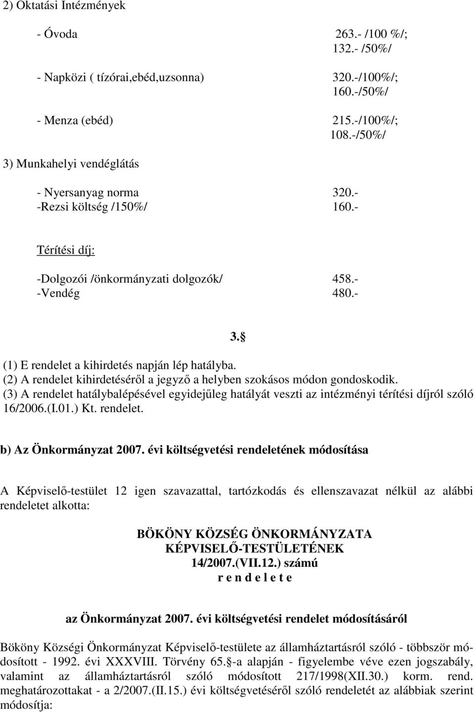 (1) E rendelet a kihirdetés napján lép hatályba. (2) A rendelet kihirdetéséről a jegyző a helyben szokásos módon gondoskodik.