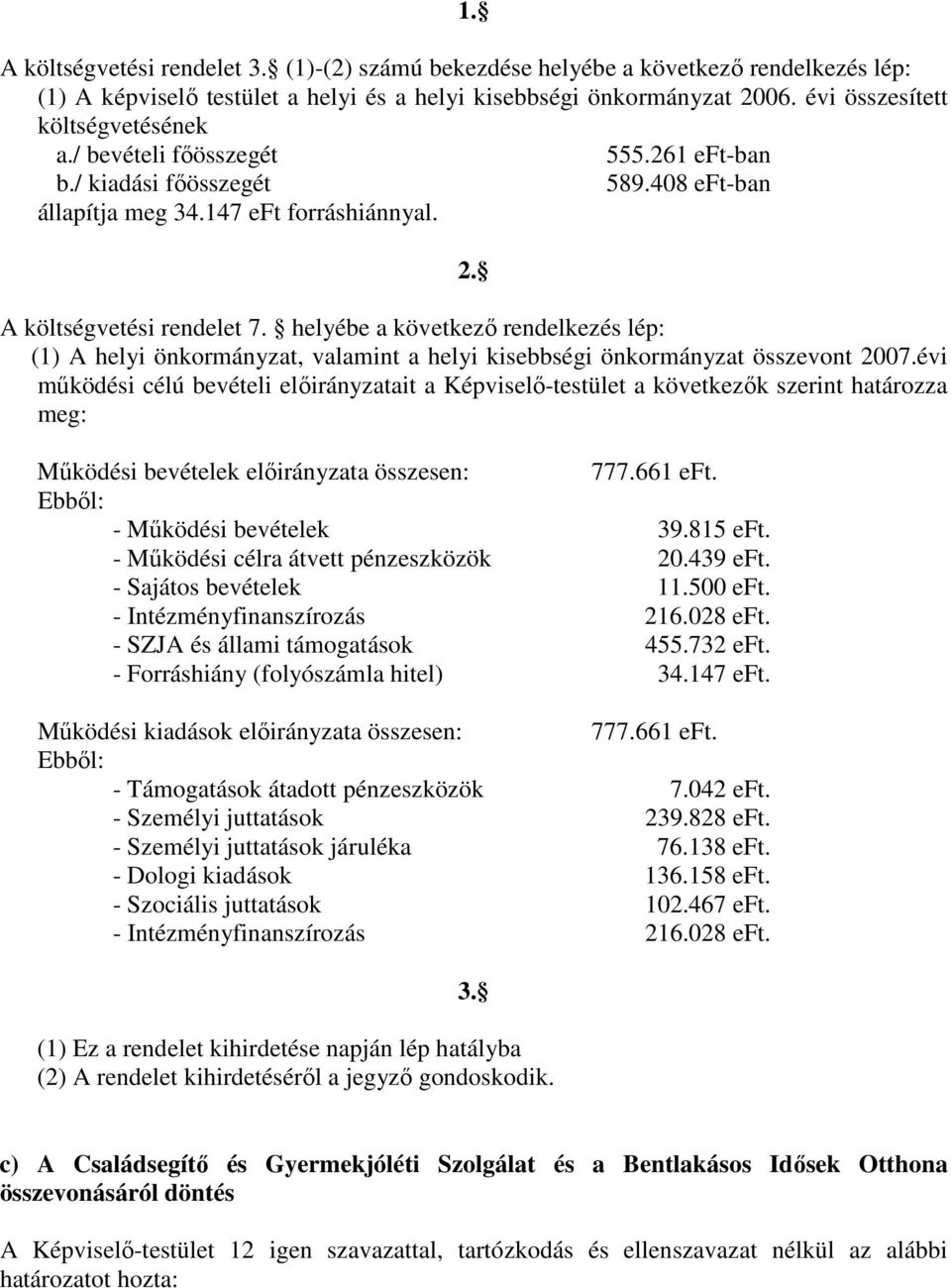 helyébe a következő rendelkezés lép: (1) A helyi önkormányzat, valamint a helyi kisebbségi önkormányzat összevont 2007.