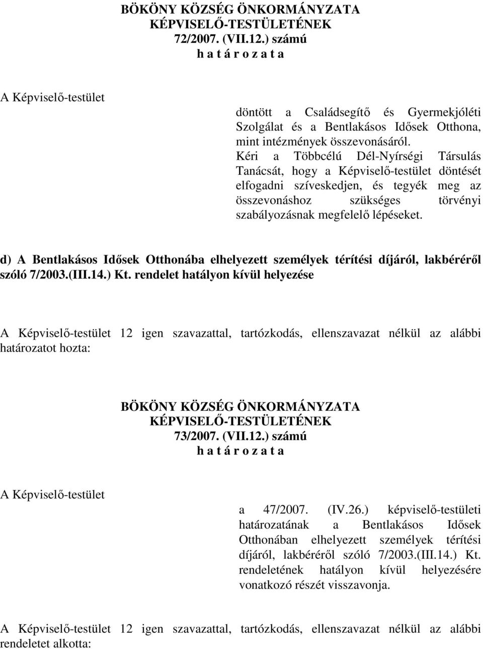 Kéri a Többcélú Dél-Nyírségi Társulás Tanácsát, hogy a Képviselő-testület döntését elfogadni szíveskedjen, és tegyék meg az összevonáshoz szükséges törvényi szabályozásnak megfelelő lépéseket.