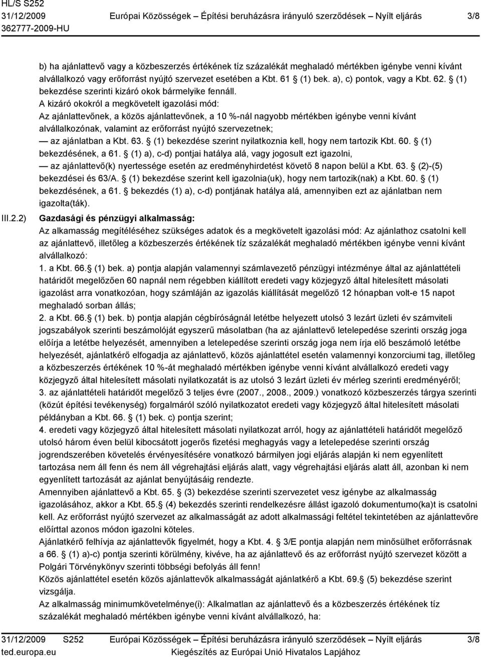 A kizáró okokról a megkövetelt igazolási mód: Az ajánlattevőnek, a közös ajánlattevőnek, a 10 %-nál nagyobb mértékben igénybe venni kívánt alvállalkozónak, valamint az erőforrást nyújtó szervezetnek;