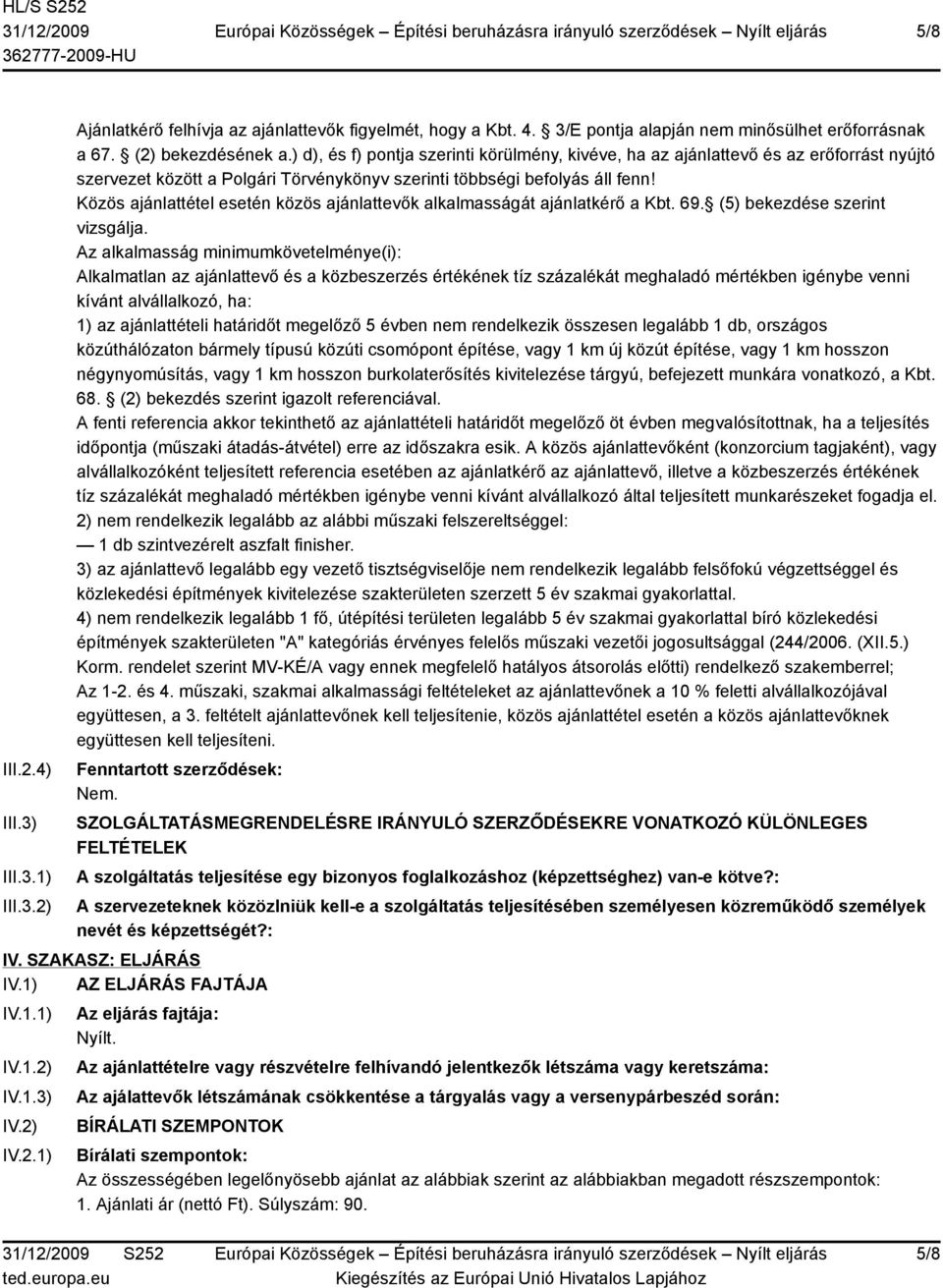 Közös ajánlattétel esetén közös ajánlattevők alkalmasságát ajánlatkérő a Kbt. 69. (5) bekezdése szerint vizsgálja.