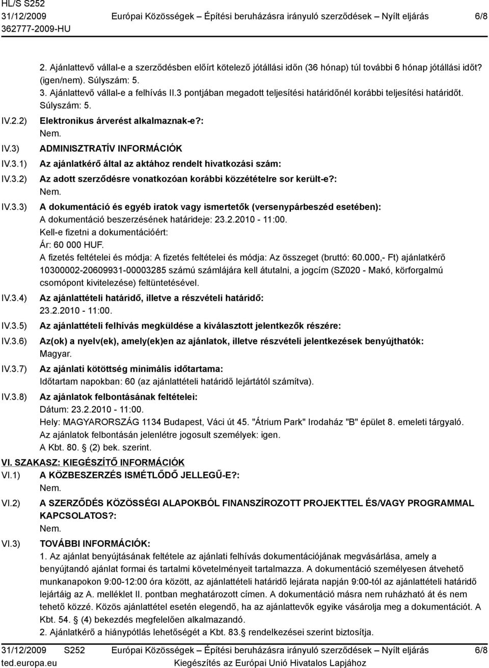 : ADMINISZTRATÍV INFORMÁCIÓK Az ajánlatkérő által az aktához rendelt hivatkozási szám: Az adott szerződésre vonatkozóan korábbi közzétételre sor került-e?