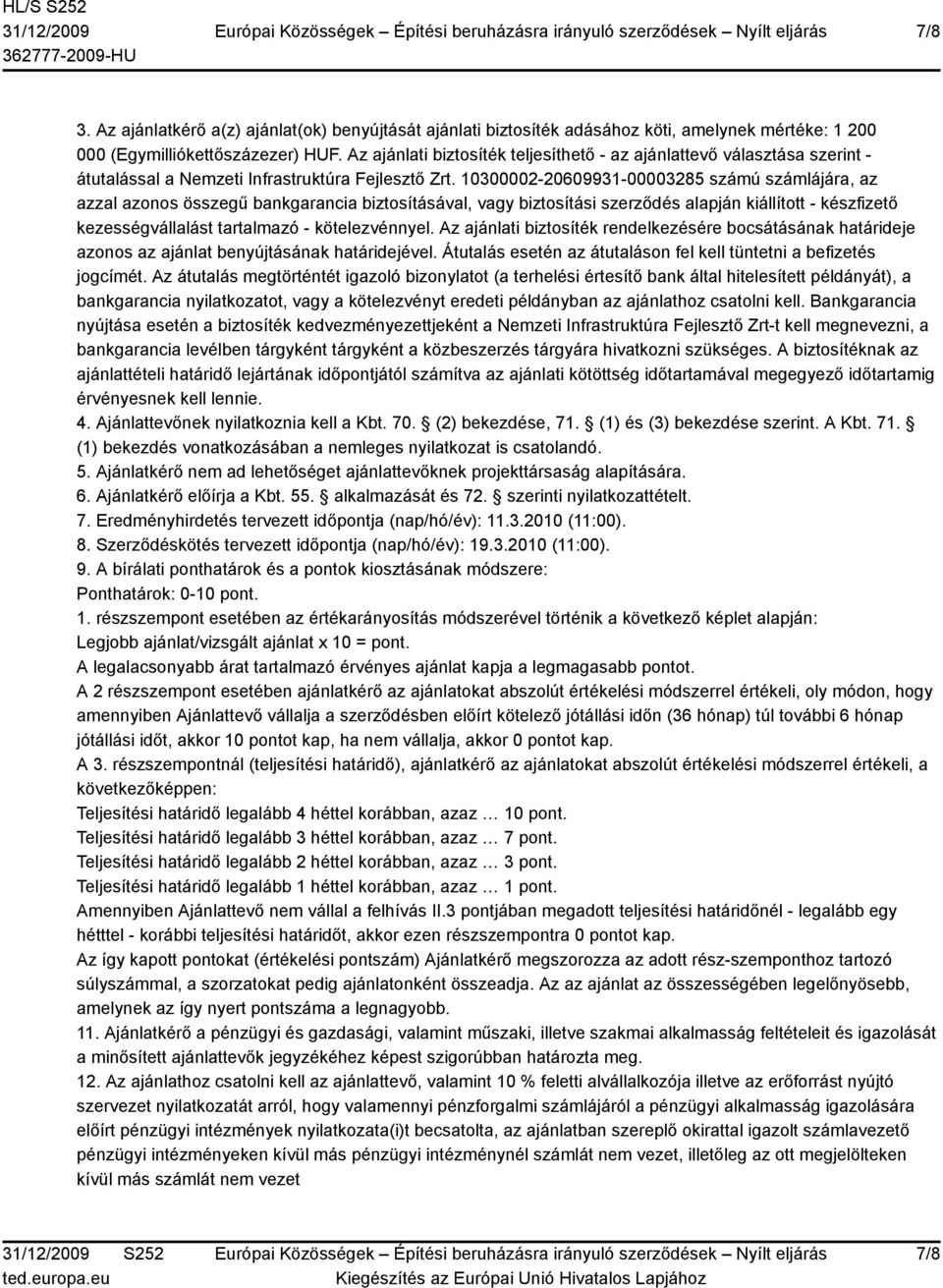 10300002-20609931-00003285 számú számlájára, az azzal azonos összegű bankgarancia biztosításával, vagy biztosítási szerződés alapján kiállított - készfizető kezességvállalást tartalmazó -