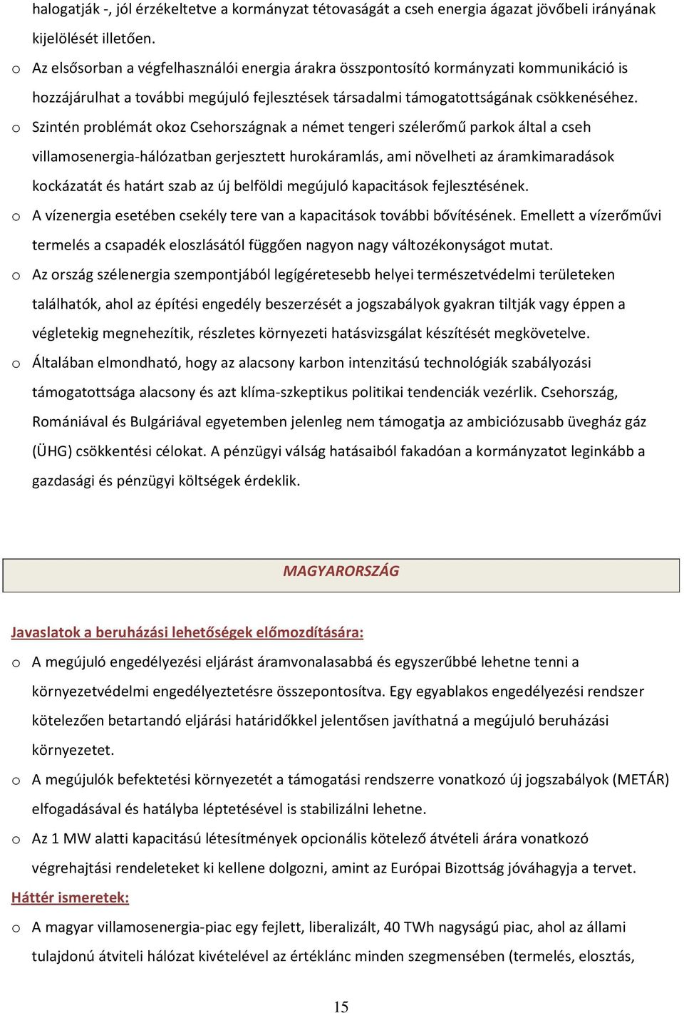 o Szintén problémát okoz Csehországnak a német tengeri szélerőmű parkok által a cseh villamosenergia-hálózatban gerjesztett hurokáramlás, ami növelheti az áramkimaradások kockázatát és határt szab az