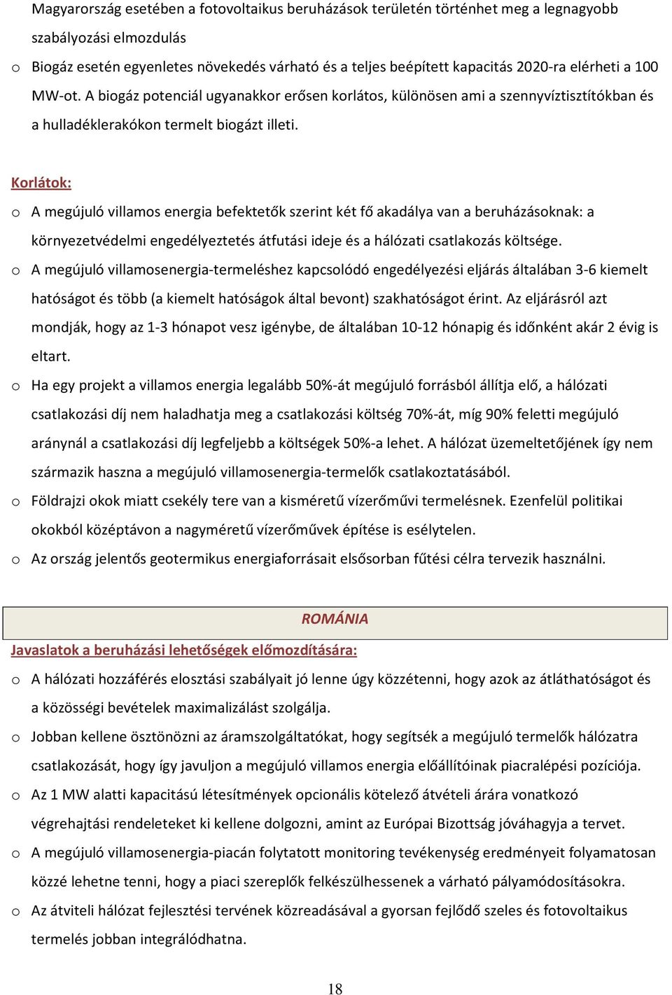 Korlátok: o A megújuló villamos energia befektetők szerint két fő akadálya van a beruházásoknak: a környezetvédelmi engedélyeztetés átfutási ideje és a hálózati csatlakozás költsége.