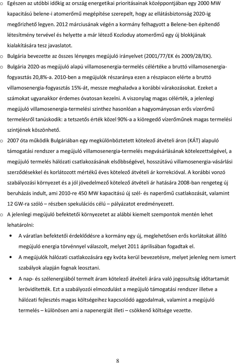 o Bulgária bevezette az összes lényeges megújuló irányelvet (2001/77/EK és 2009/28/EK). o Bulgária 2020-as megújuló alapú villamosenergia-termelés célértéke a bruttó villamosenergiafogyasztás 20,8%-a.