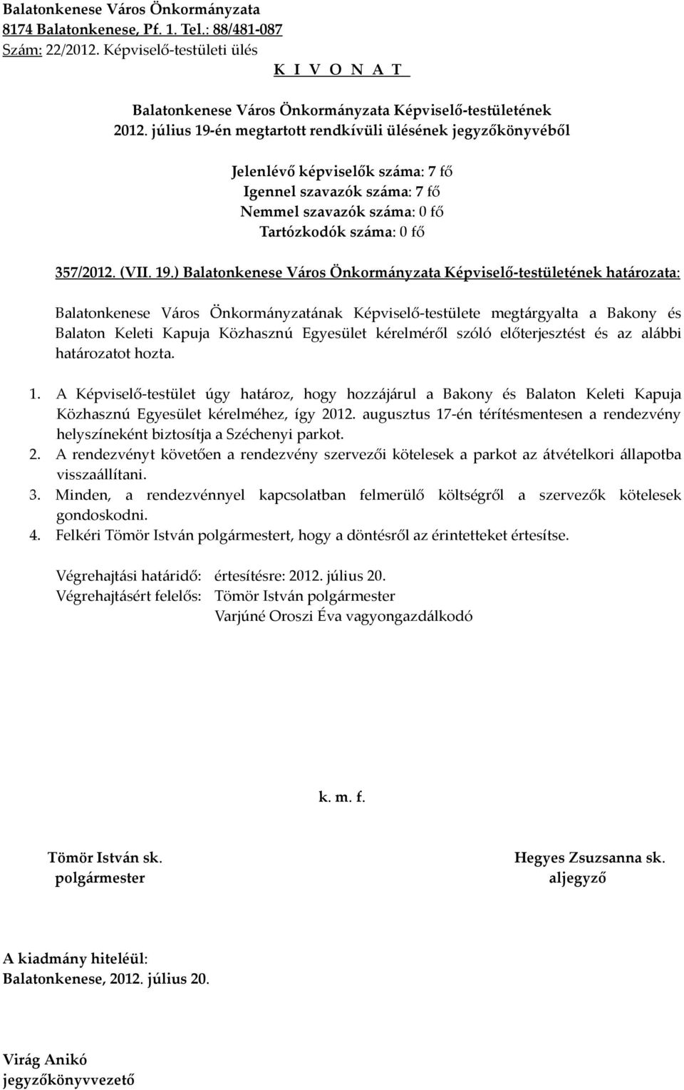 hozta. 1. A Képviselő-testület úgy határoz, hogy hozzájárul a Bakony és Balaton Keleti Kapuja Közhasznú Egyesület kérelméhez, így 2012.