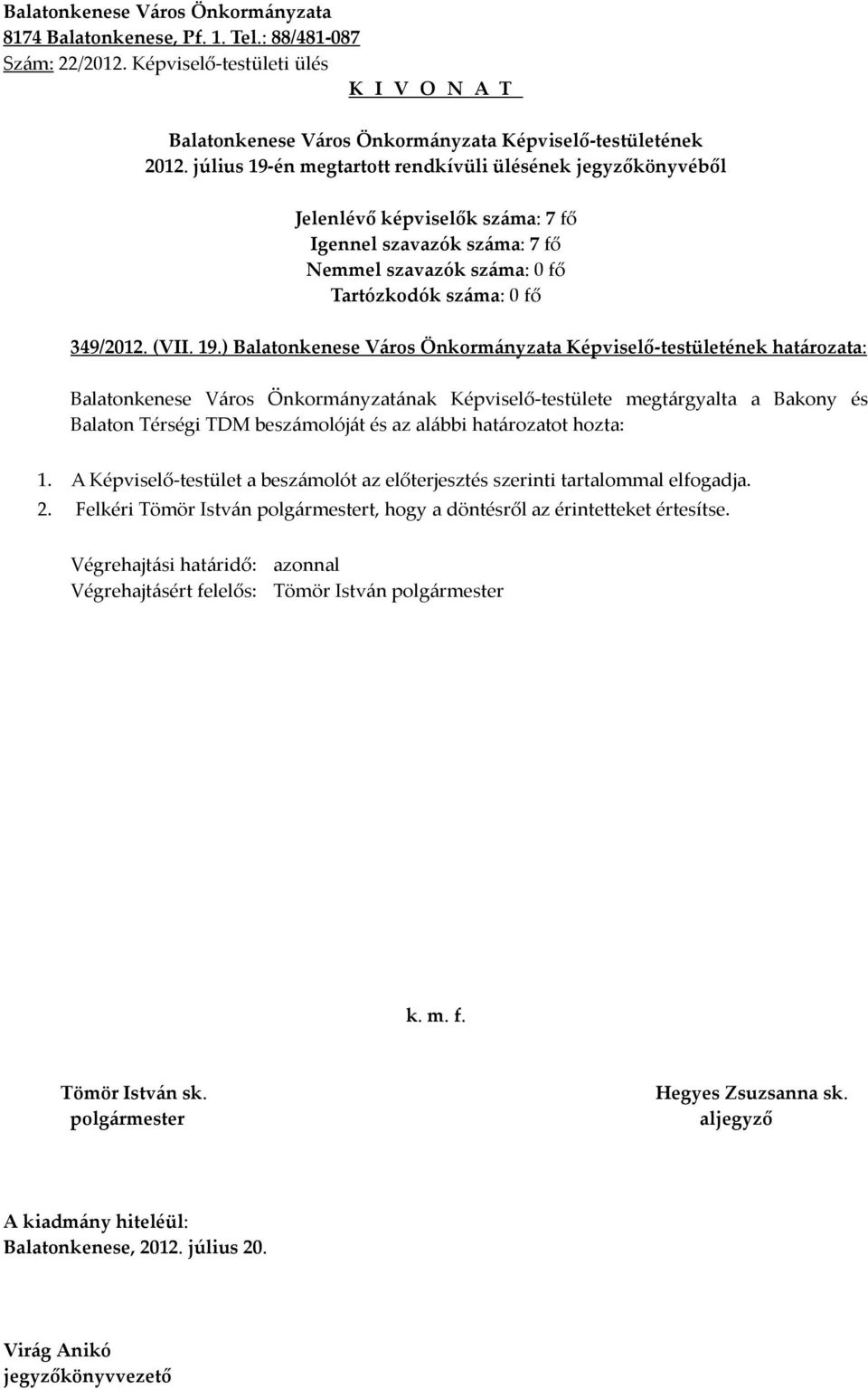 Balaton Térségi TDM beszámolóját és az alábbi határozatot hozta: 1.