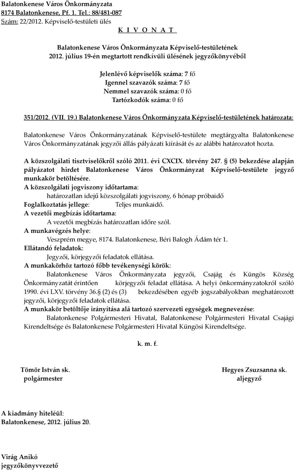 A közszolgálati tisztviselőkről szóló 2011. évi CXCIX. törvény 247. (5) bekezdése alapján pályázatot hirdet Balatonkenese Város Önkormányzat Képviselő-testülete jegyző munkakör betöltésére.