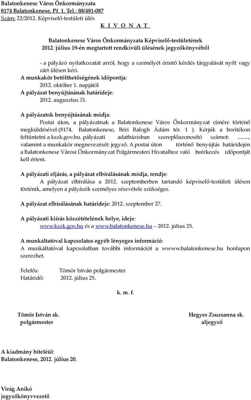 Balatonkenese, Béri Balogh Ádám tér. 1 ). Kérjük a borítékon feltüntetni a kszk.gov.hu. pályázati adatbázisban szereplőazonosító számot:..., valamint a munkakör megnevezését: jegyző.