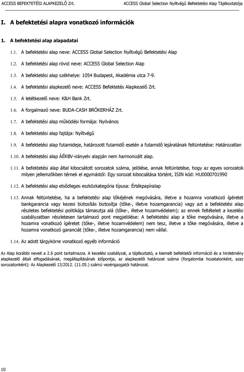 1.5. A letétkezelő neve: K&H Bank Zrt. 1.6. A forgalmazó neve: BUDA-CASH BRÓKERHÁZ Zrt. 1.7. A befektetési alap működési formája: Nyilvános 1.8. A befektetési alap fajtája: Nyíltvégű 1.9.