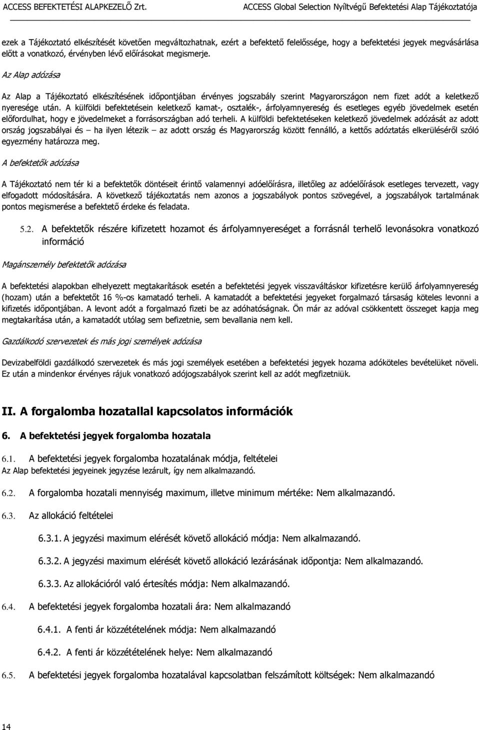 A külföldi befektetésein keletkező kamat-, osztalék-, árfolyamnyereség és esetleges egyéb jövedelmek esetén előfordulhat, hogy e jövedelmeket a forrásországban adó terheli.