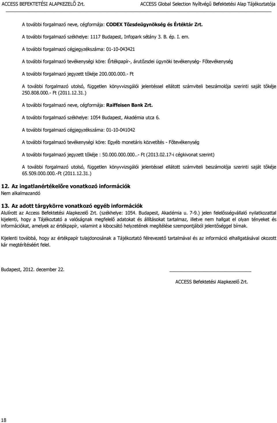 000.- Ft A további forgalmazó utolsó, független könyvvizsgálói jelentéssel ellátott számviteli beszámolója szerinti saját tőkéje 250.808.000.- Ft (2011.12.31.