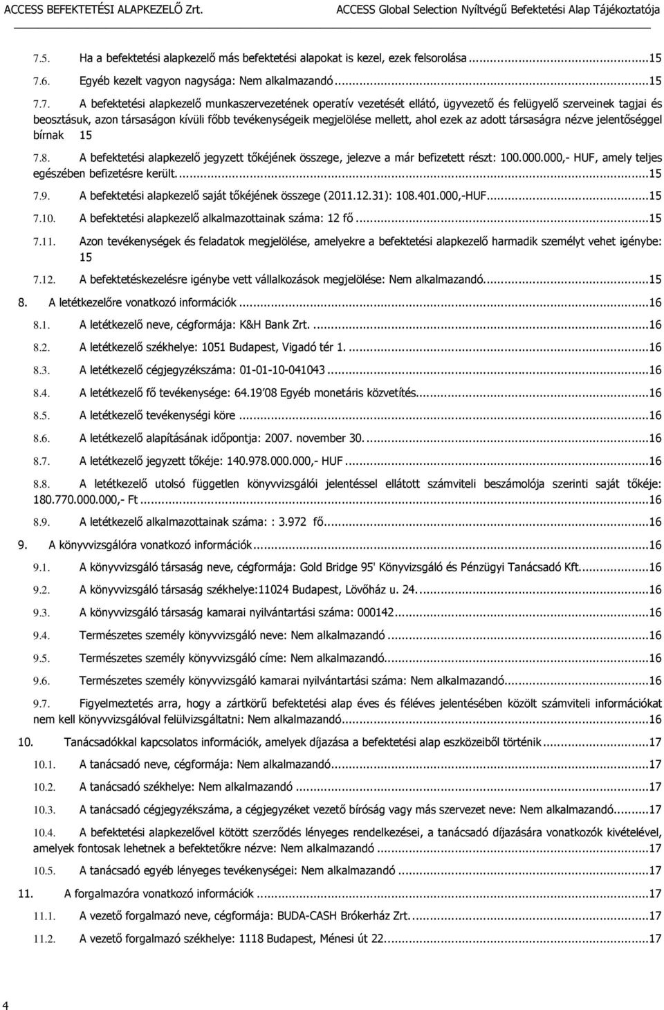 bírnak 15 7.8. A befektetési alapkezelő jegyzett tőkéjének összege, jelezve a már befizetett részt: 100.000.000,- HUF, amely teljes egészében befizetésre került.... 15 7.9.