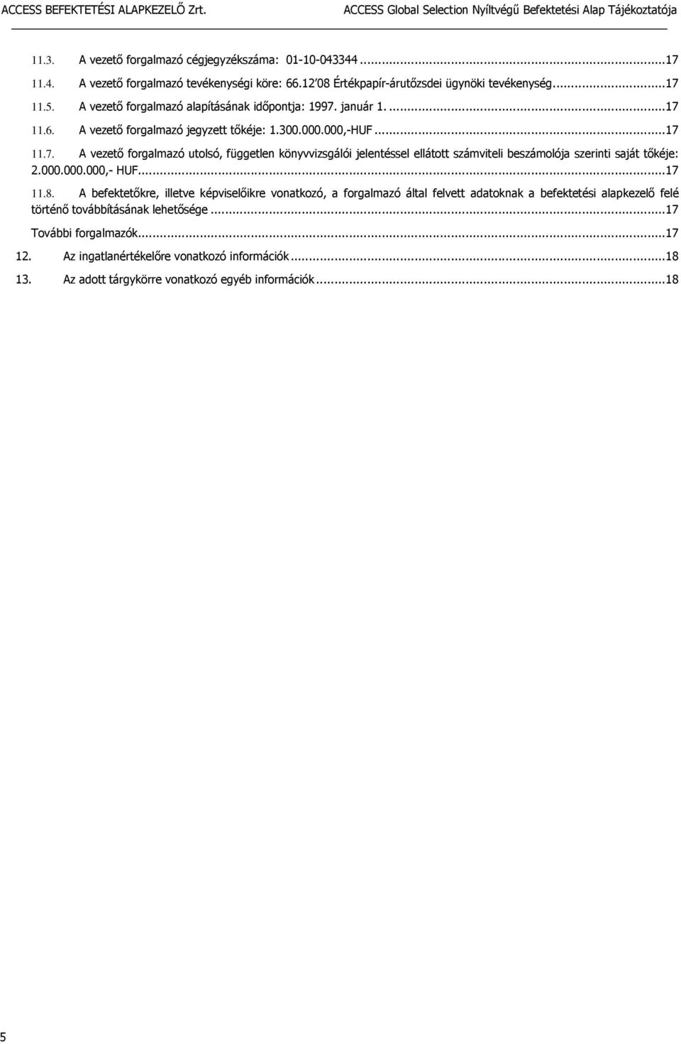 000.000.000,- HUF... 17 11.8. A befektetőkre, illetve képviselőikre vonatkozó, a forgalmazó által felvett adatoknak a befektetési alapkezelő felé történő továbbításának lehetősége.