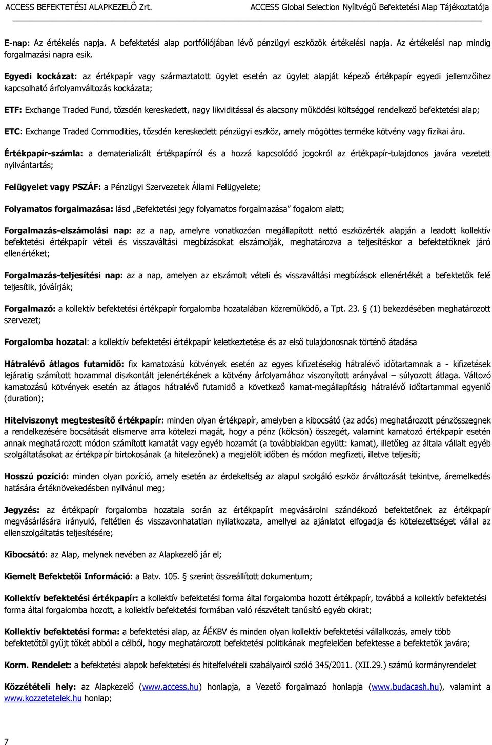 kereskedett, nagy likviditással és alacsony működési költséggel rendelkező befektetési alap; ETC: Exchange Traded Commodities, tőzsdén kereskedett pénzügyi eszköz, amely mögöttes terméke kötvény vagy