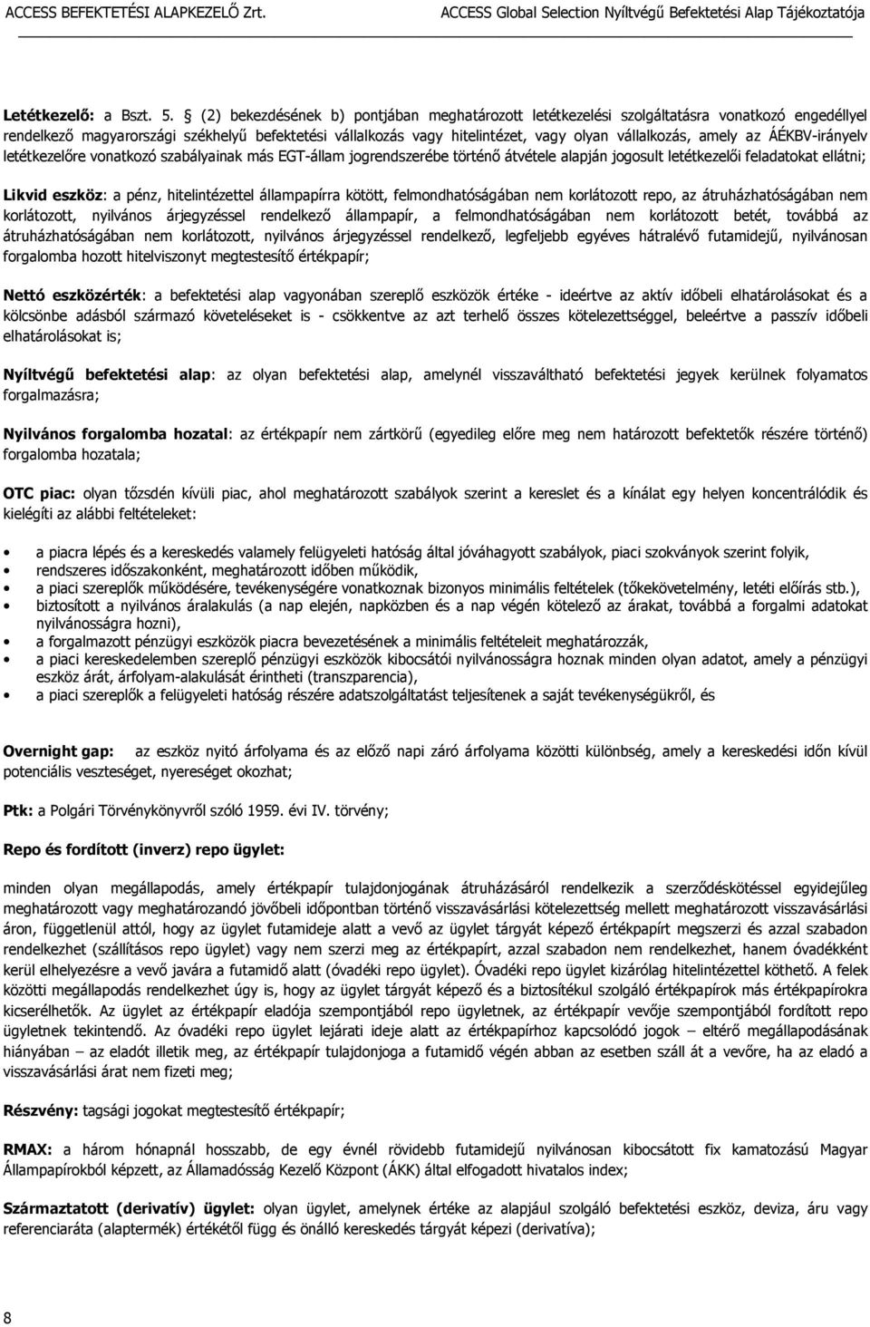 amely az ÁÉKBV-irányelv letétkezelőre vonatkozó szabályainak más EGT-állam jogrendszerébe történő átvétele alapján jogosult letétkezelői feladatokat ellátni; Likvid eszköz: a pénz, hitelintézettel