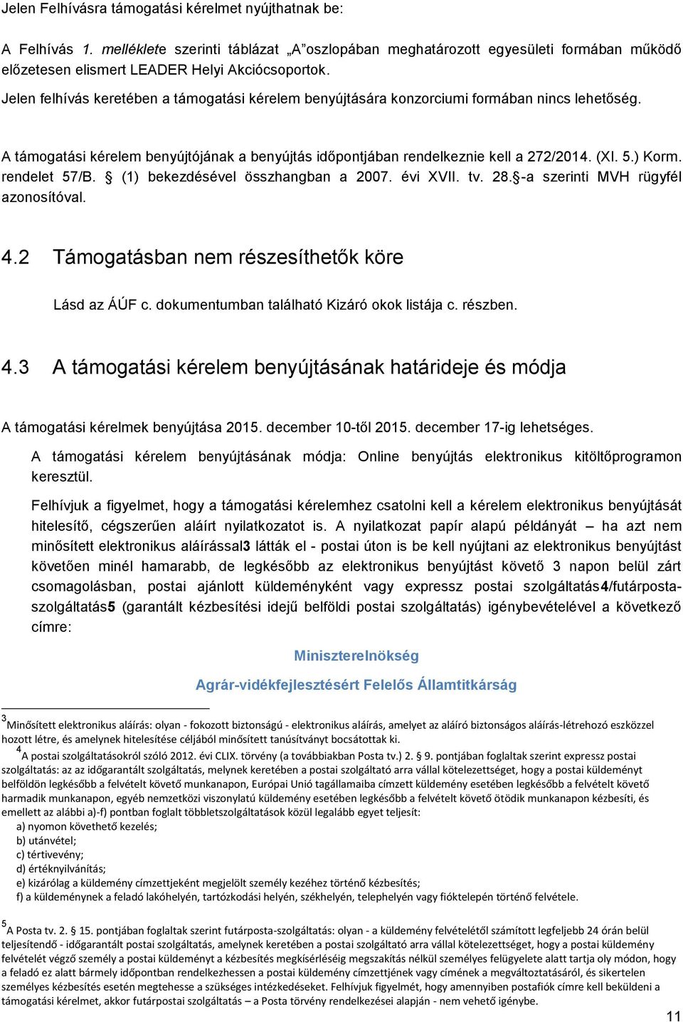 ) Korm. rendelet 57/B. (1) bekezdésével összhangban a 2007. évi XVII. tv. 28. -a szerinti MVH rügyfél azonosítóval. 4.2 Támogatásban nem részesíthetők köre Lásd az ÁÚF c.