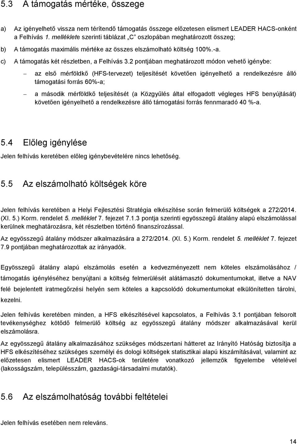 2 pontjában meghatározott módon vehető igénybe: az első mérföldkő (HFS-tervezet) teljesítését követően igényelhető a rendelkezésre álló támogatási forrás 60%-a; a második mérföldkő teljesítését (a