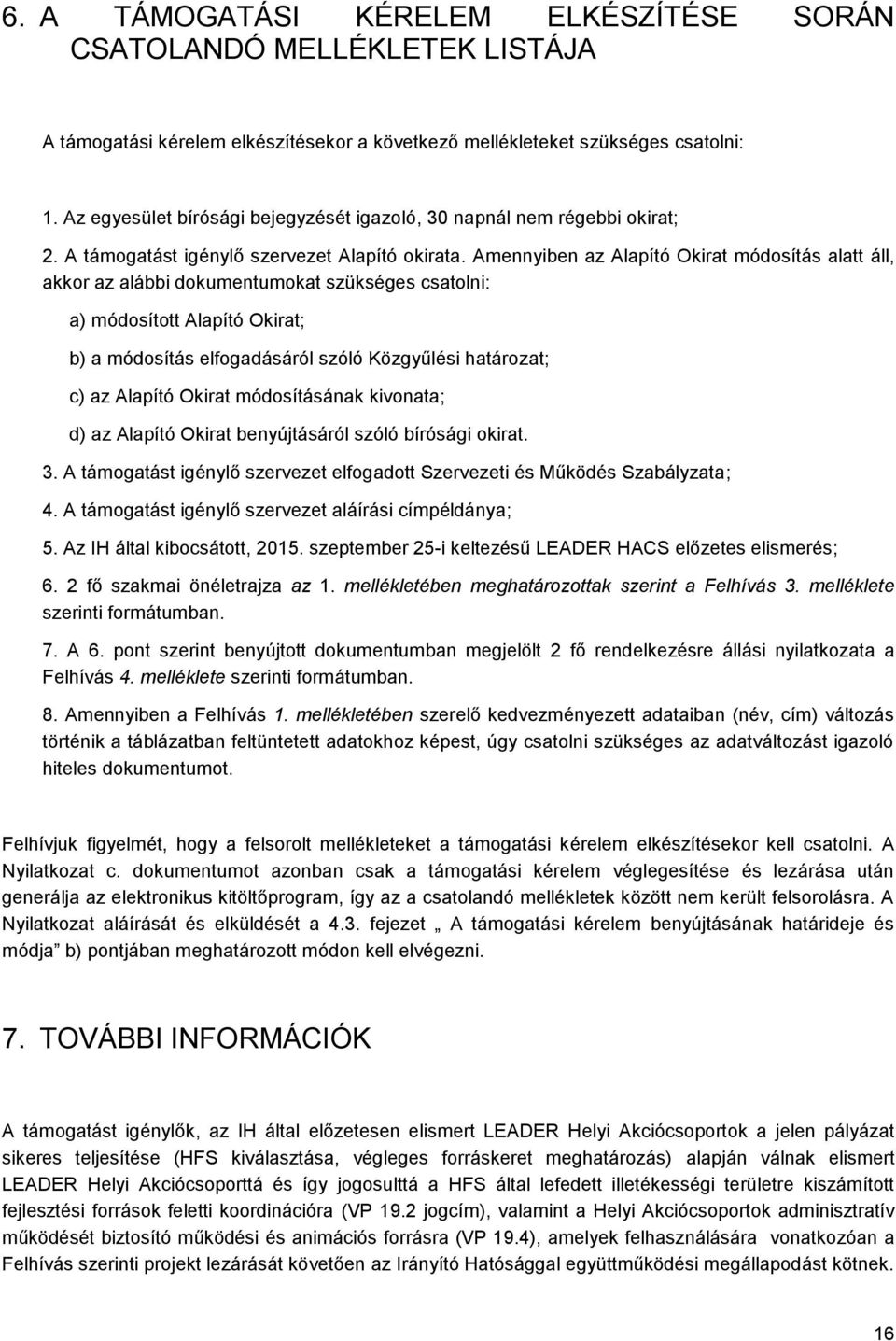 Amennyiben az Alapító Okirat módosítás alatt áll, akkor az alábbi dokumentumokat szükséges csatolni: a) módosított Alapító Okirat; b) a módosítás elfogadásáról szóló Közgyűlési határozat; c) az