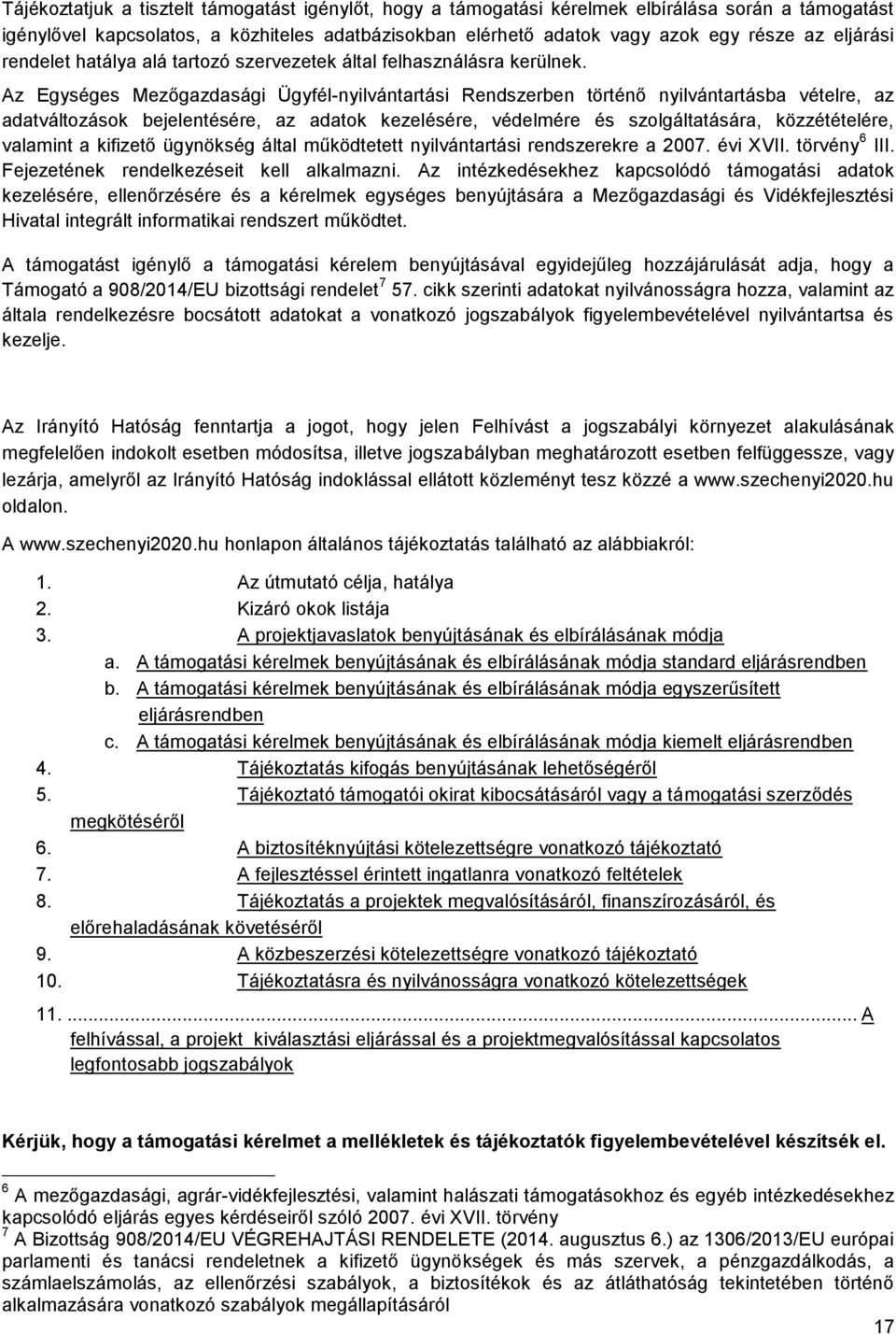 Az Egységes Mezőgazdasági Ügyfél-nyilvántartási Rendszerben történő nyilvántartásba vételre, az adatváltozások bejelentésére, az adatok kezelésére, védelmére és szolgáltatására, közzétételére,