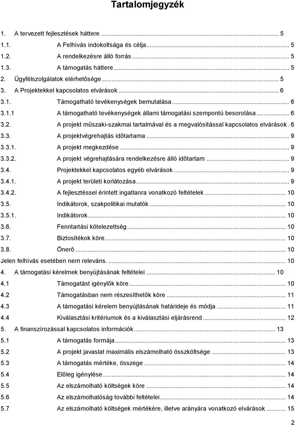 .. 6 3.2. A projekt műszaki-szakmai tartalmával és a megvalósítással kapcsolatos elvárások. 6 3.3. A projektvégrehajtás időtartama... 9 3.3.1. A projekt megkezdése... 9 3.3.2. A projekt végrehajtására rendelkezésre álló időtartam.