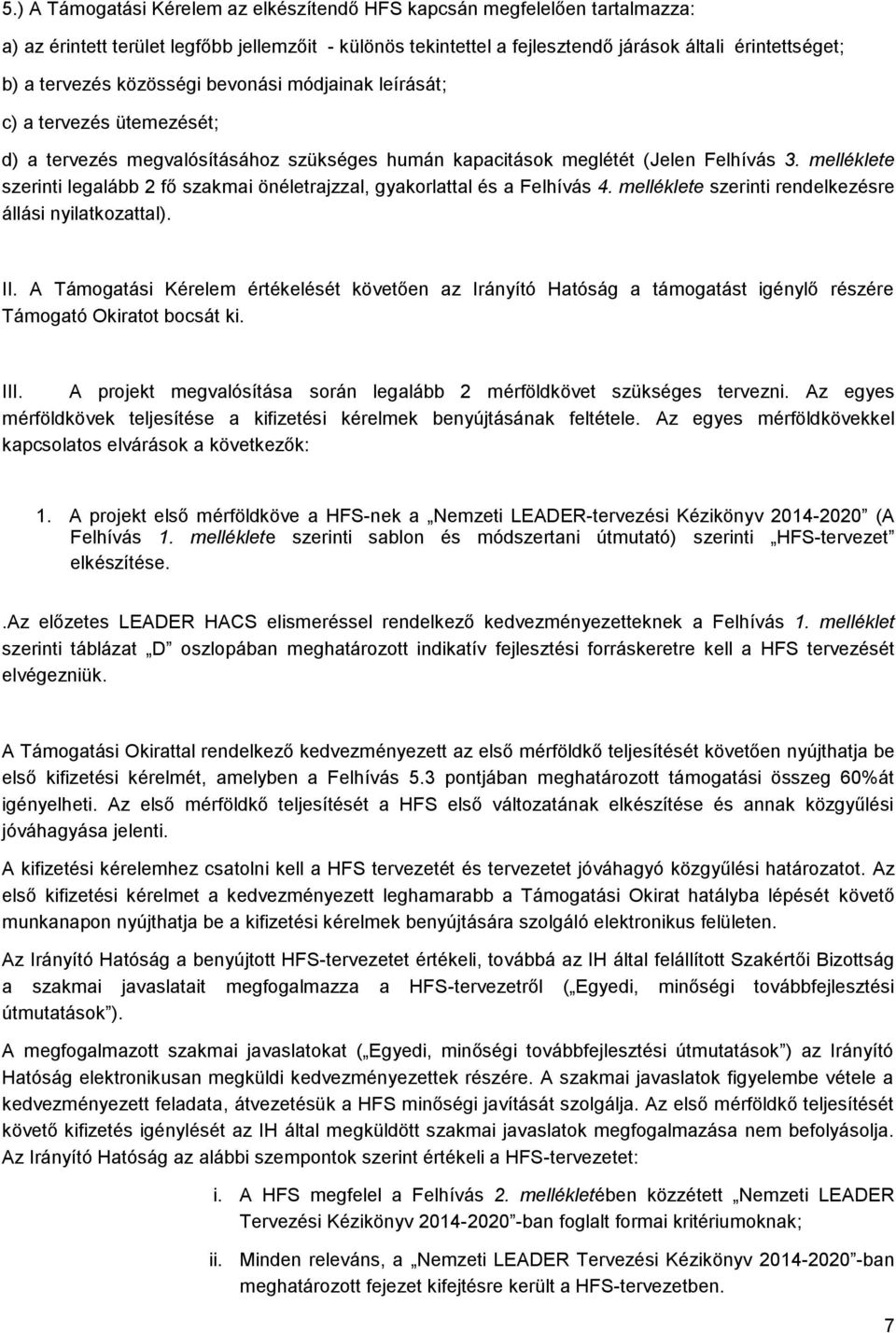 melléklete szerinti legalább 2 fő szakmai önéletrajzzal, gyakorlattal és a Felhívás 4. melléklete szerinti rendelkezésre állási nyilatkozattal). II.