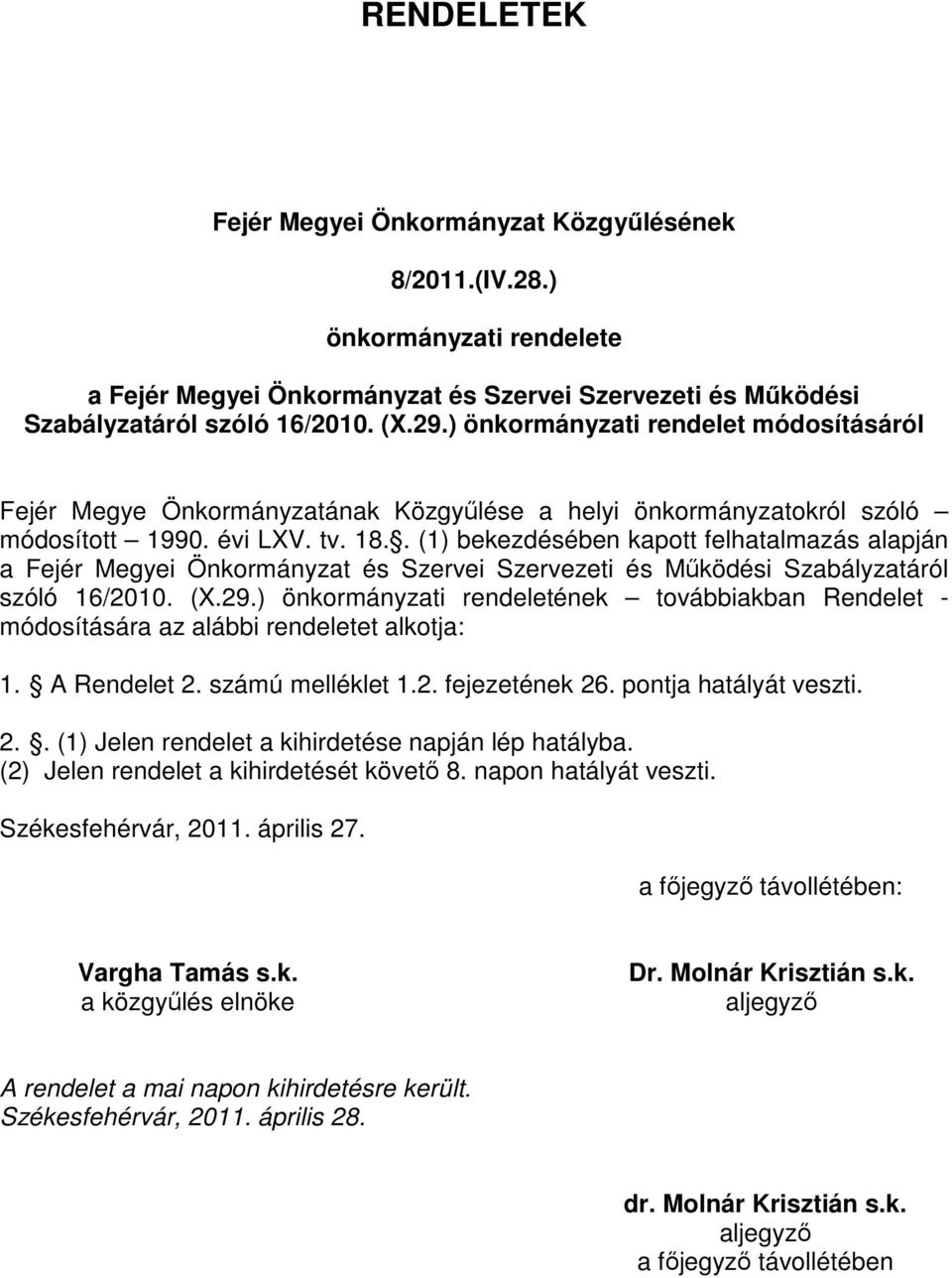 . (1) bekezdésében kapott felhatalmazás alapján a Fejér Megyei Önkormányzat és Szervei Szervezeti és Mőködési Szabályzatáról szóló 16/2010. (X.29.