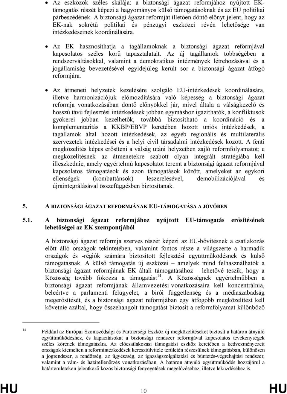 Az EK hasznosíthatja a tagállamoknak a biztonsági ágazat reformjával kapcsolatos széles körű tapasztalatait.